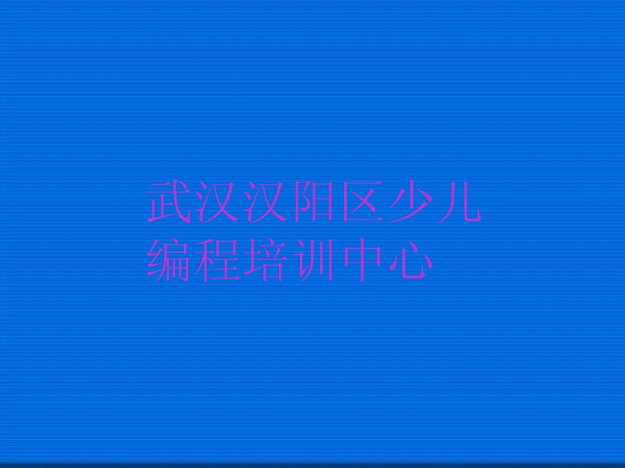 武汉汉阳区少儿编程培训中心