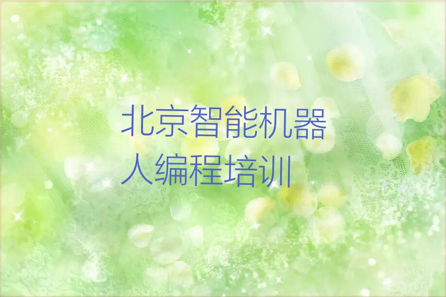 十大北京丰台区学智能机器人编程零基础怎样才可以快速学推荐名单十大排名一览表排行榜