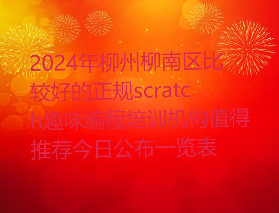十大2024年柳州柳南区比较好的正规scratch趣味编程培训机构值得推荐今日公布一览表排行榜