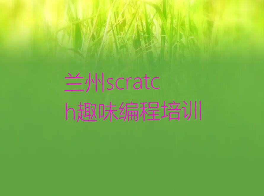 十大2024年兰州红古区scratch趣味编程培训班介绍课程推荐推荐今日公布一览表排行榜