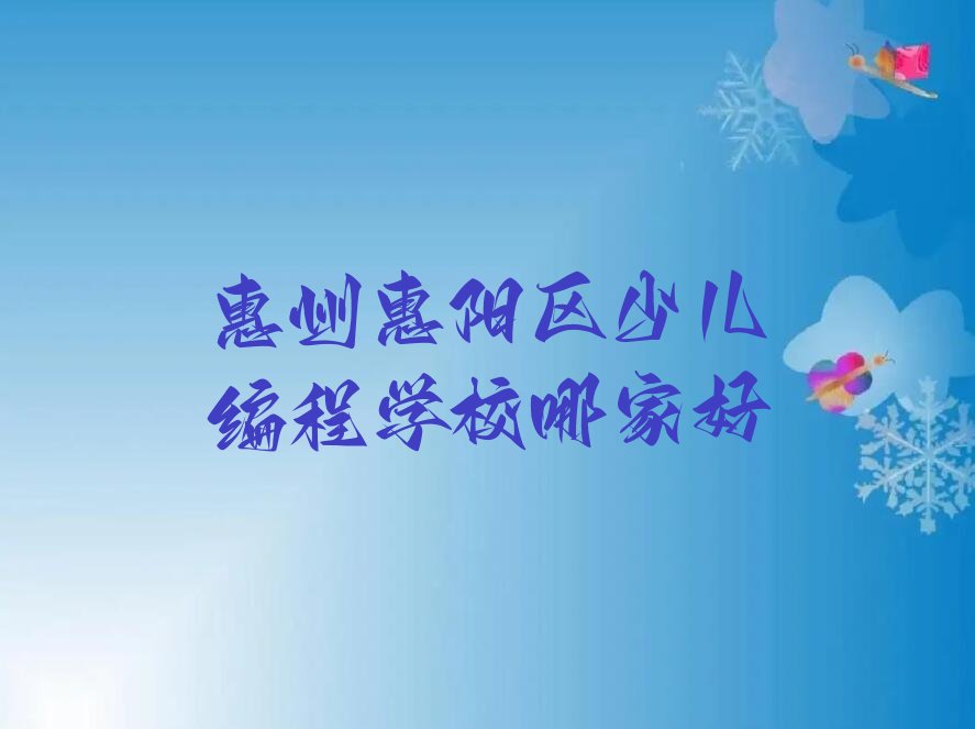 十大惠州惠阳区少儿编程学校哪家好排行榜