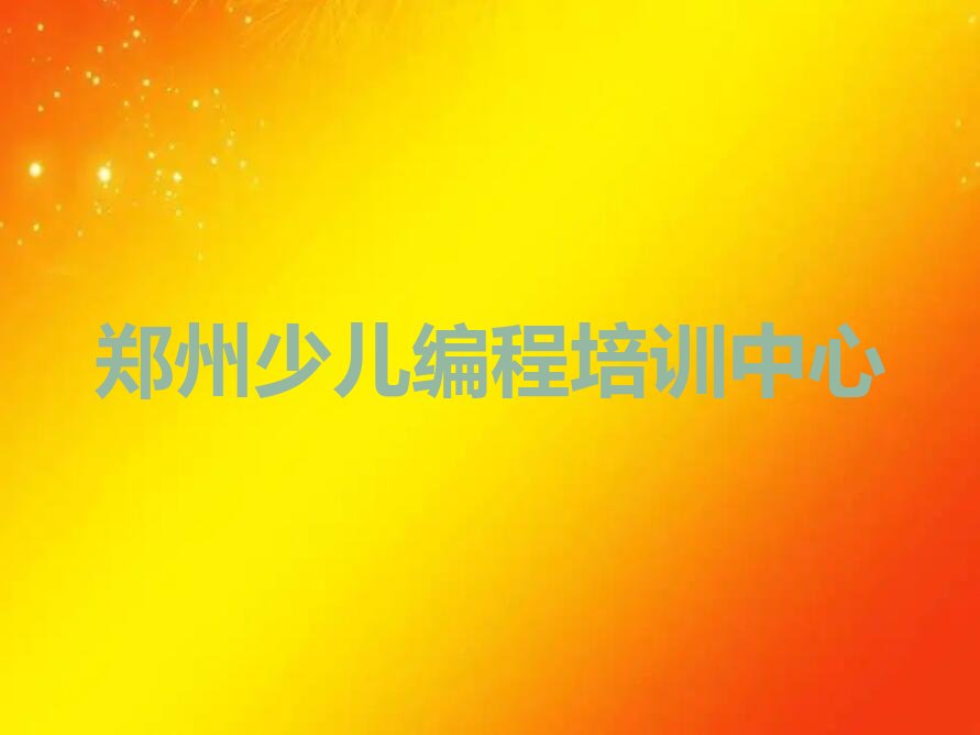 十大2024年郑州学少儿编程Python的好学校名单精选一览排行榜排行榜