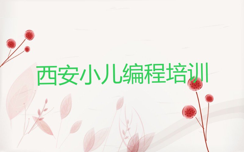 十大西安新城区小儿编程培训班的费用按多长时间收费名单排行榜新排名一览排行榜