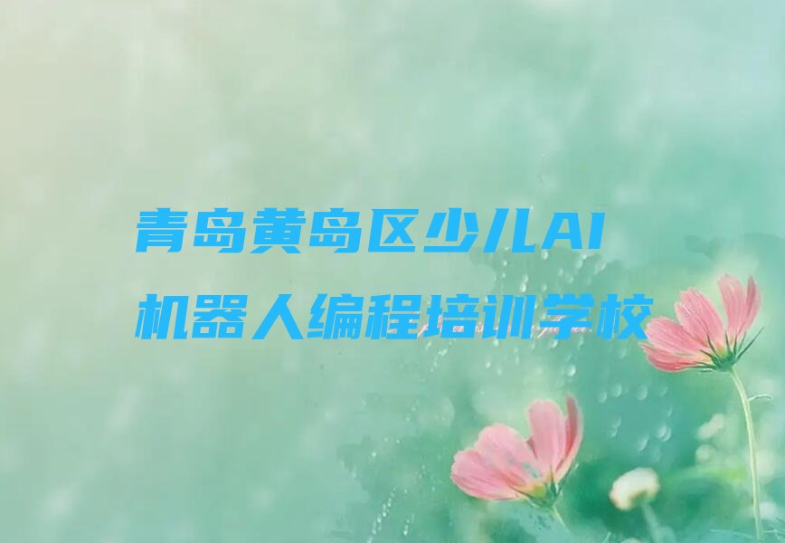 青岛黄岛区少儿AI机器人编程培训学校