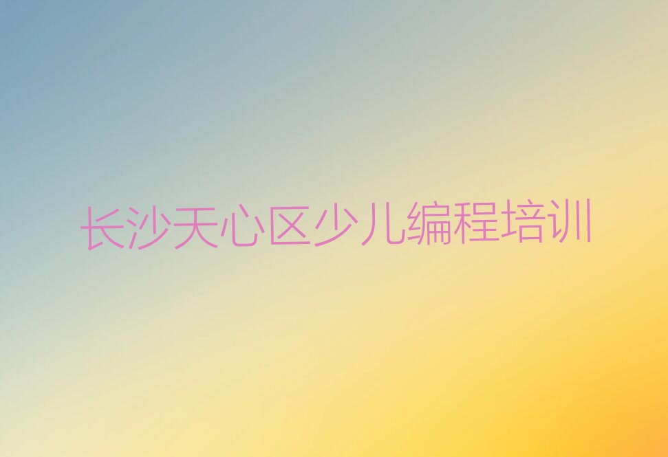 长沙天心区少儿编程培训