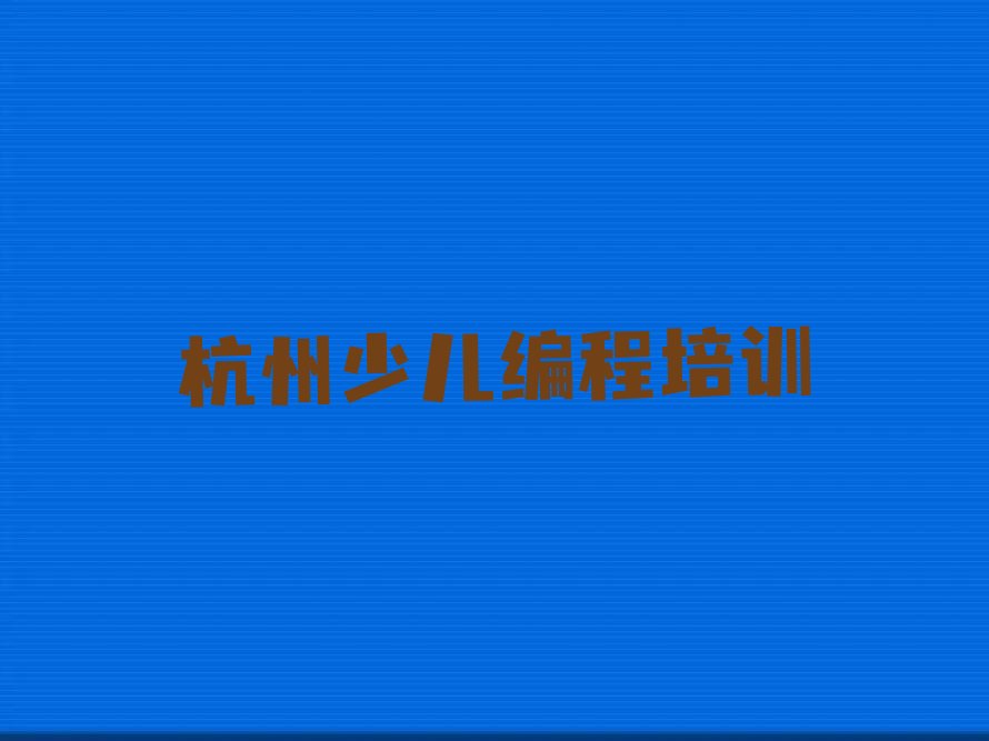 十大杭州江干区中学生编程是否报中学生编程培训班排行榜