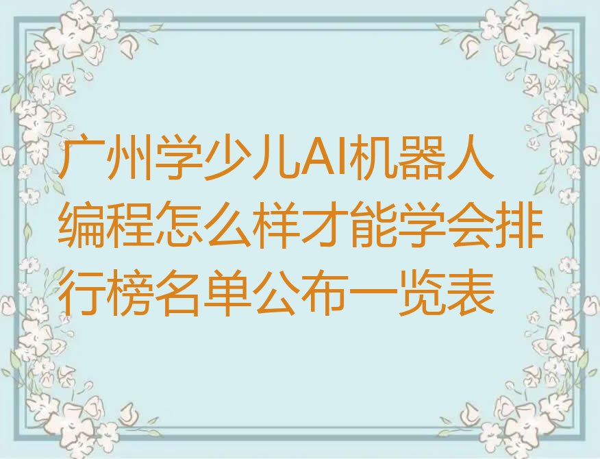 十大广州学少儿AI机器人编程怎么样才能学会排行榜名单公布一览表排行榜