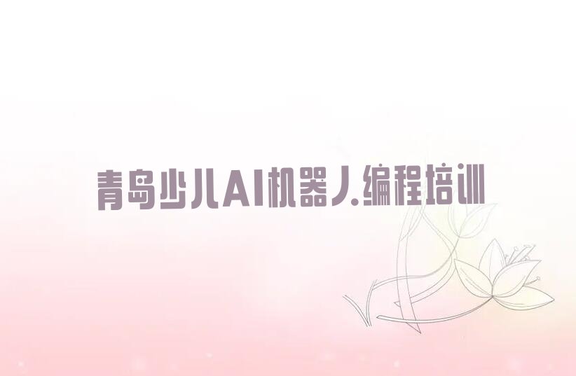 青岛黄岛区少儿AI机器人编程培训学校