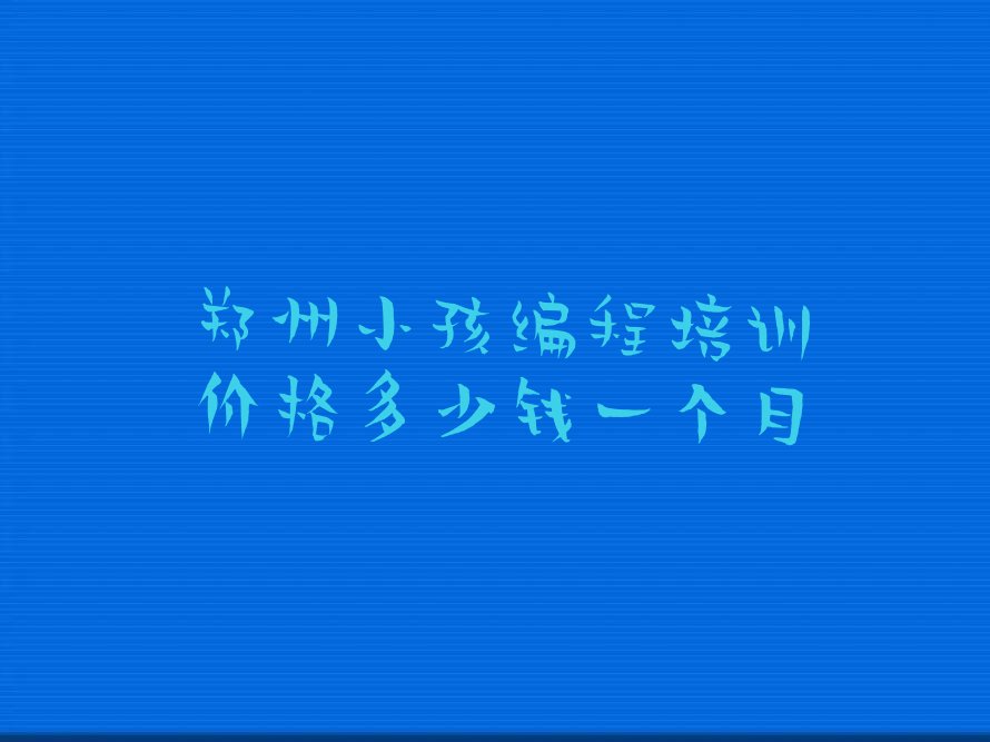 郑州郑东新区少儿编程培训班