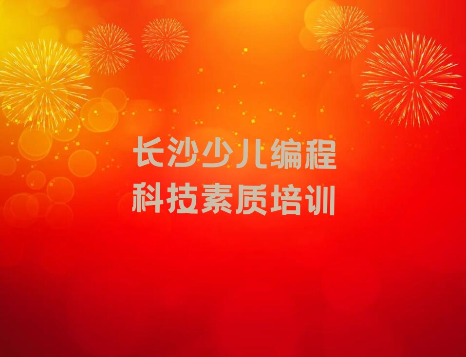 十大长沙白沙洲街道少儿编程科技素质培训班培训学校该选哪家名单排行榜一览排行榜