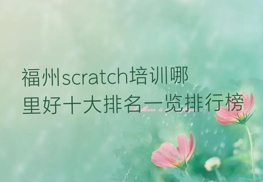 十大福州scratch培训哪里好十大排名一览排行榜排行榜