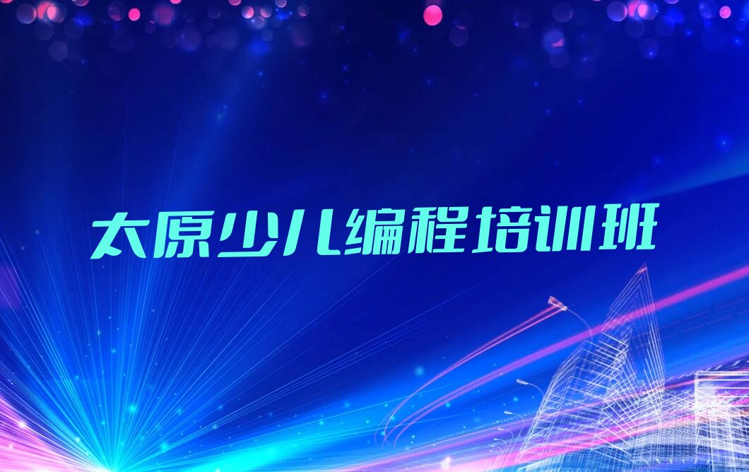 十大太原万柏林区孩子编程课程培训班排行榜