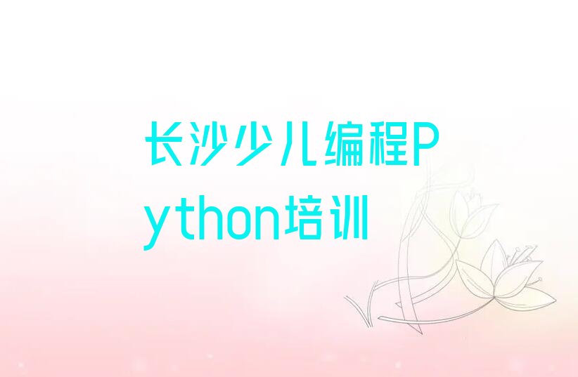 十大长沙开福区湘雅路少儿编程Python学校哪家比较好名单今日一览排行榜排行榜