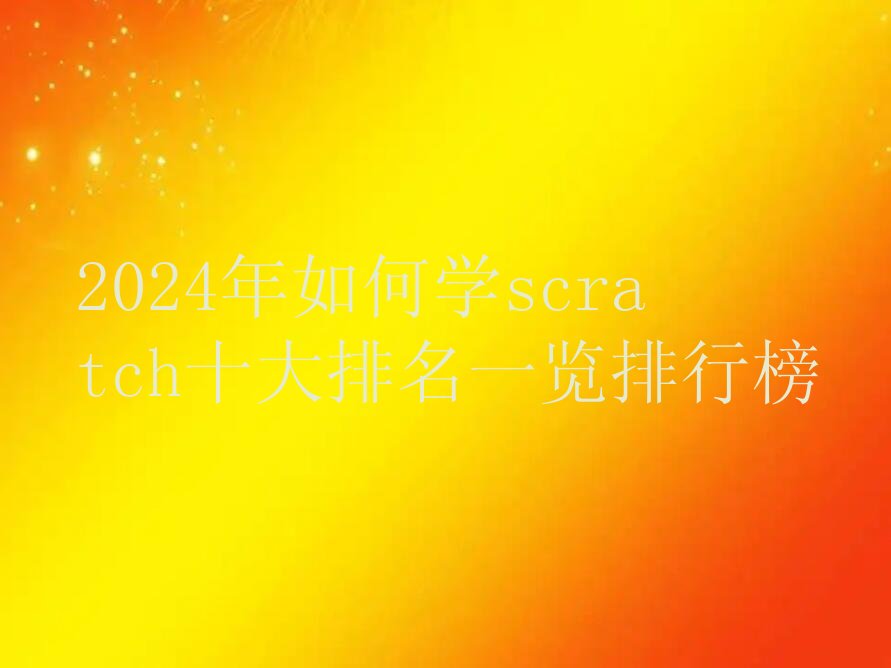 十大2024年如何学scratch十大排名一览排行榜排行榜