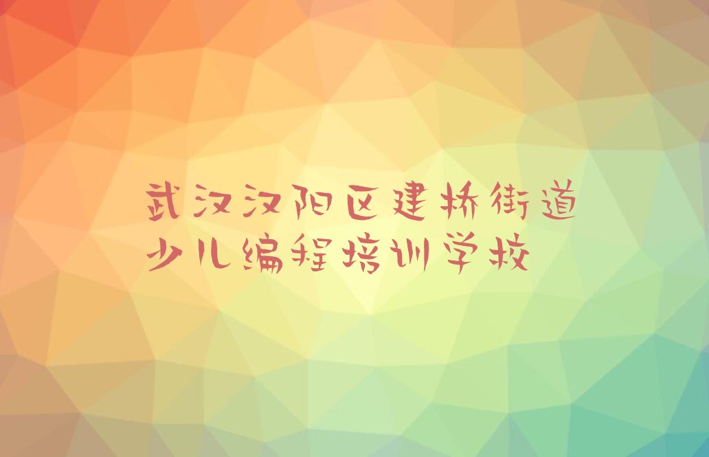 武汉汉阳区建桥街道少儿编程培训学校