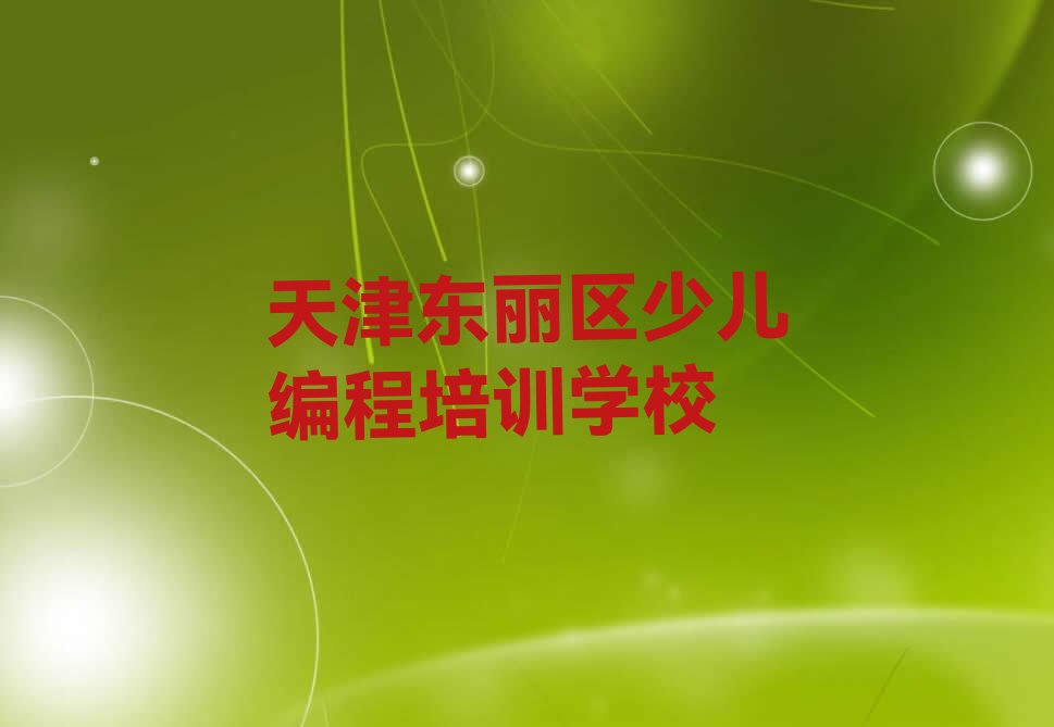 十大2024年天津少儿编程培训班专业涉及哪些课程推荐名单公布排名榜排行榜