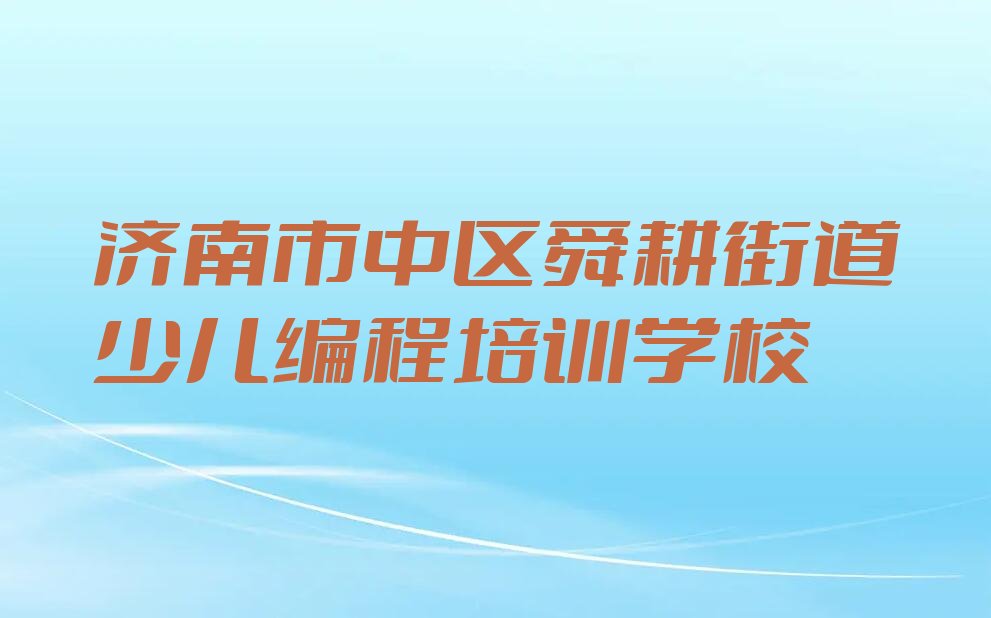 济南市中区舜耕街道少儿编程培训学校