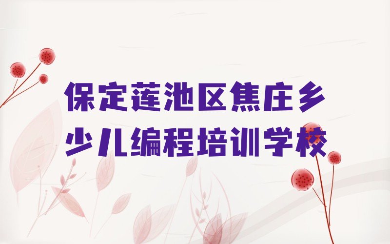 保定莲池区焦庄乡少儿编程培训学校