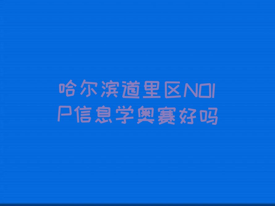 十大哈尔滨道里区NOIP信息学奥赛好吗排行榜