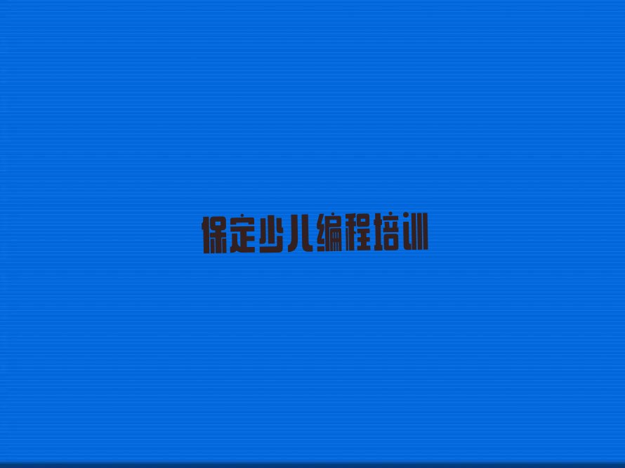 十大保定莲池区少儿编程培训机构哪家好精选名单排行榜汇总排行榜
