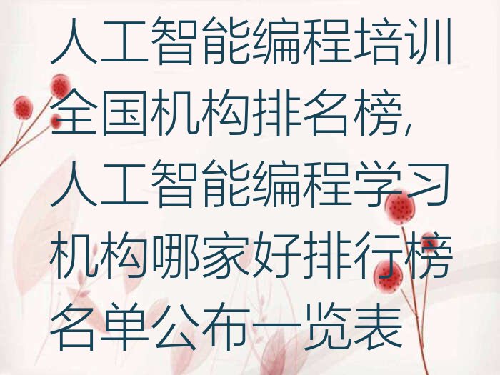 十大人工智能编程培训全国机构排名榜,人工智能编程学习机构哪家好排行榜名单公布一览表排行榜