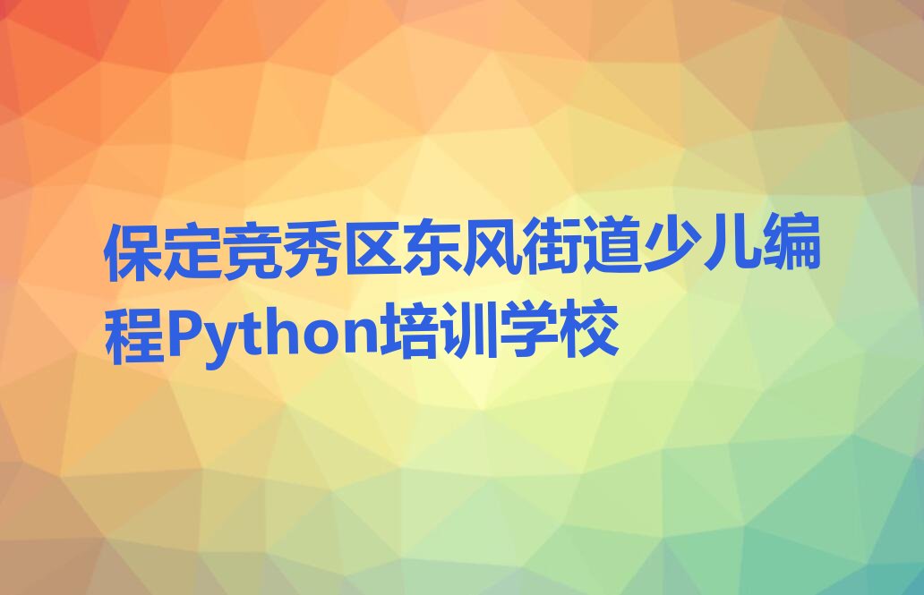 保定竞秀区东风街道少儿编程Python培训学校