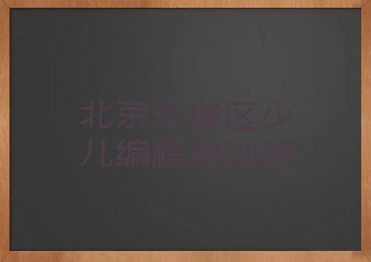十大北京东城区好点的小学生编程培训学校有哪些排行榜