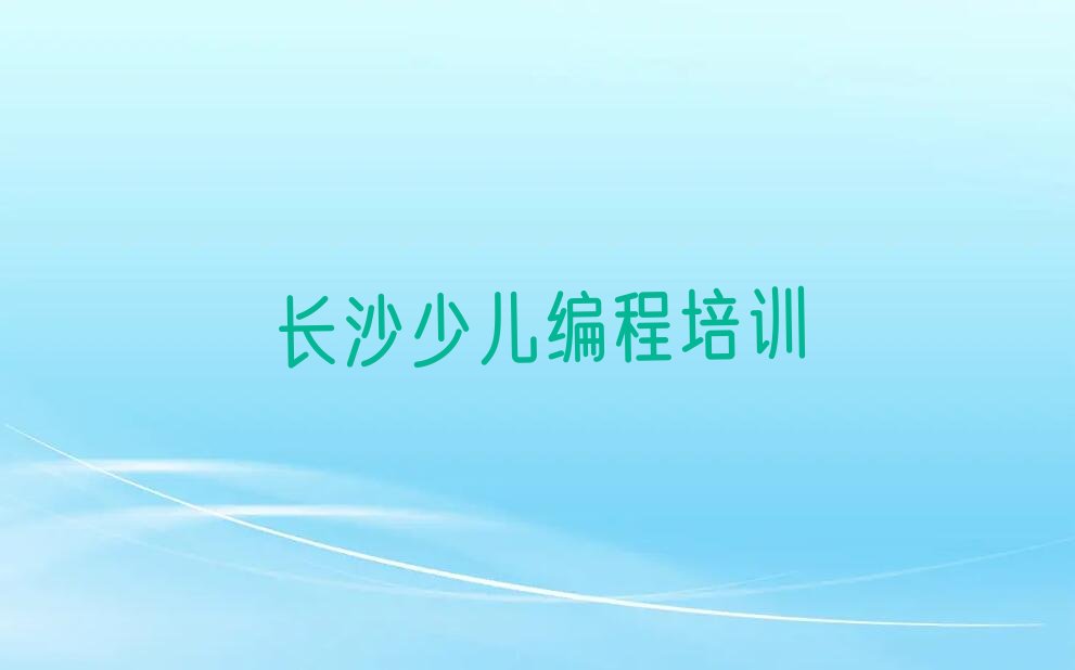 十大长沙雨花区c语言少儿编程学校培训哪里好点排行榜
