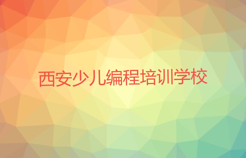 十大西安新城区c语言少儿编程培训机构排名榜精选名单排行榜汇总排行榜