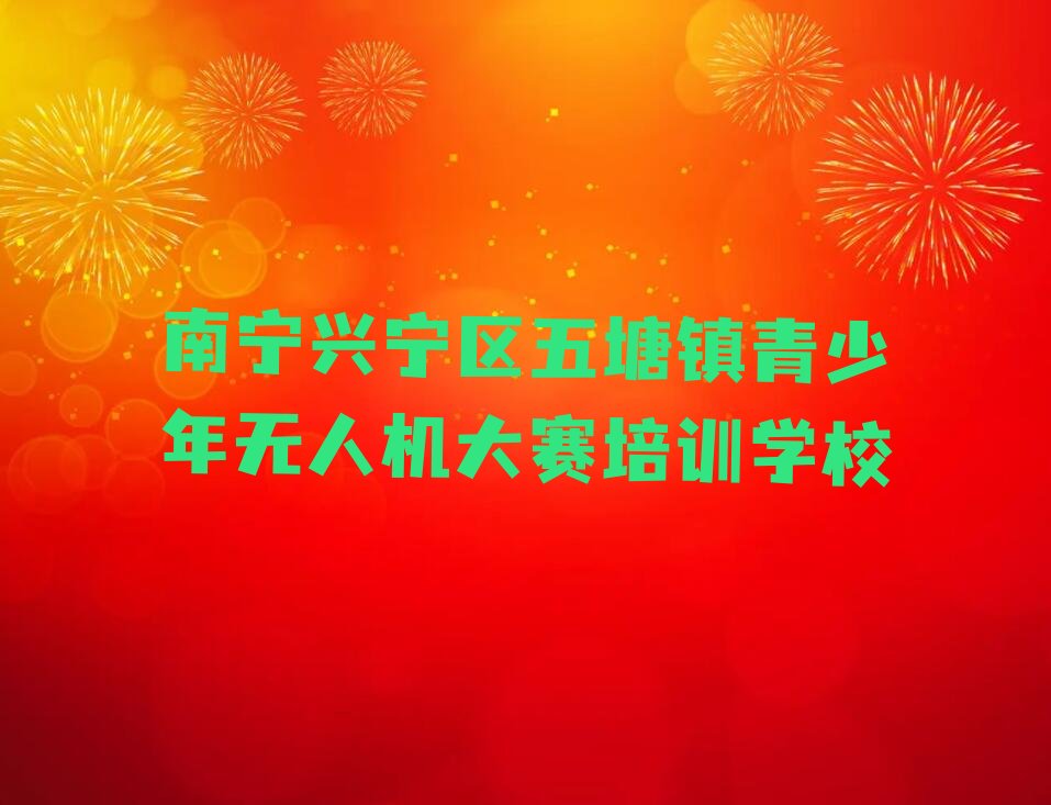 南宁兴宁区五塘镇青少年无人机大赛培训学校
