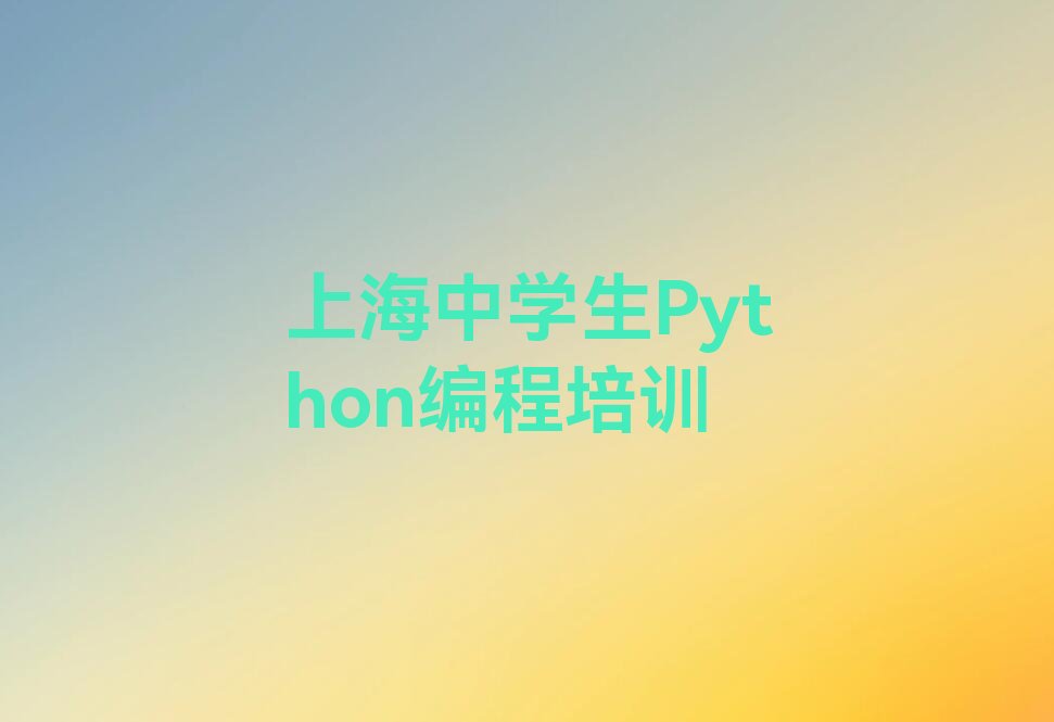 十大上海普陀区有必要报中学生Python编程培训班吗精选名单排行榜汇总排行榜