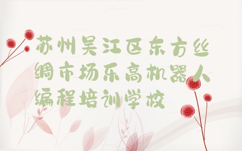 苏州吴江区东方丝绸市场乐高机器人编程培训学校