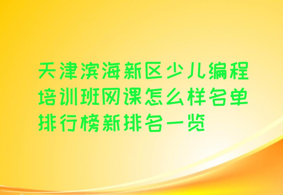 十大天津滨海新区少儿编程培训班网课怎么样名单排行榜新排名一览排行榜