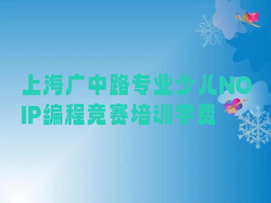 十大上海广中路专业少儿NOIP编程竞赛培训学费排行榜
