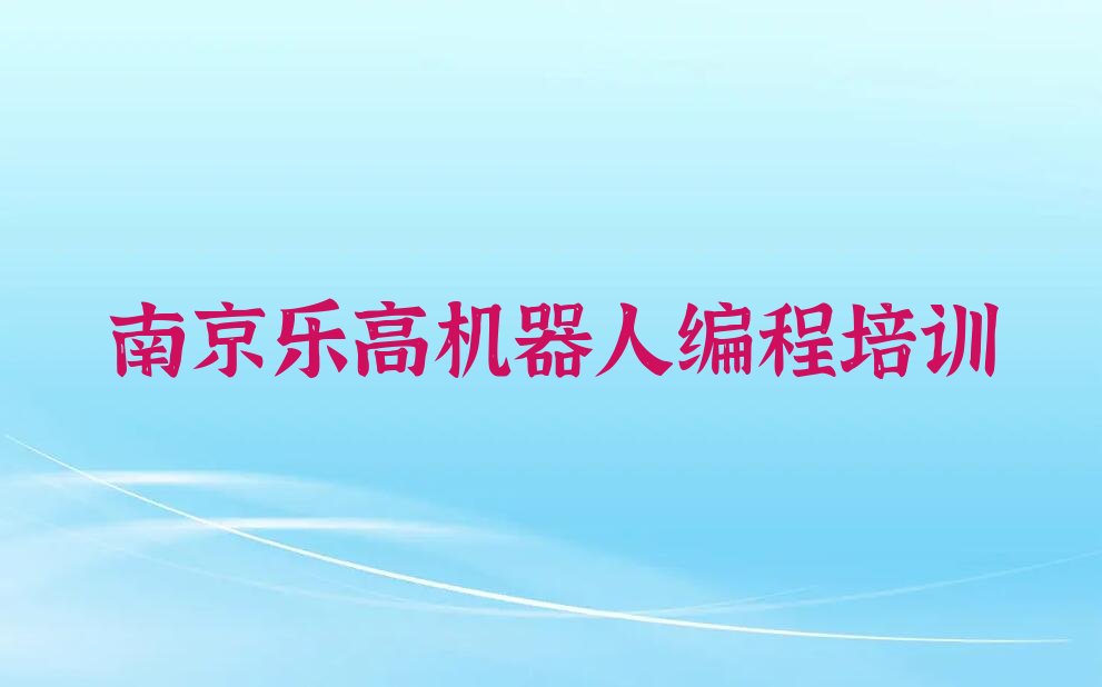 十大南京学习乐高机器人编程的学校十大排名一览排行榜排行榜