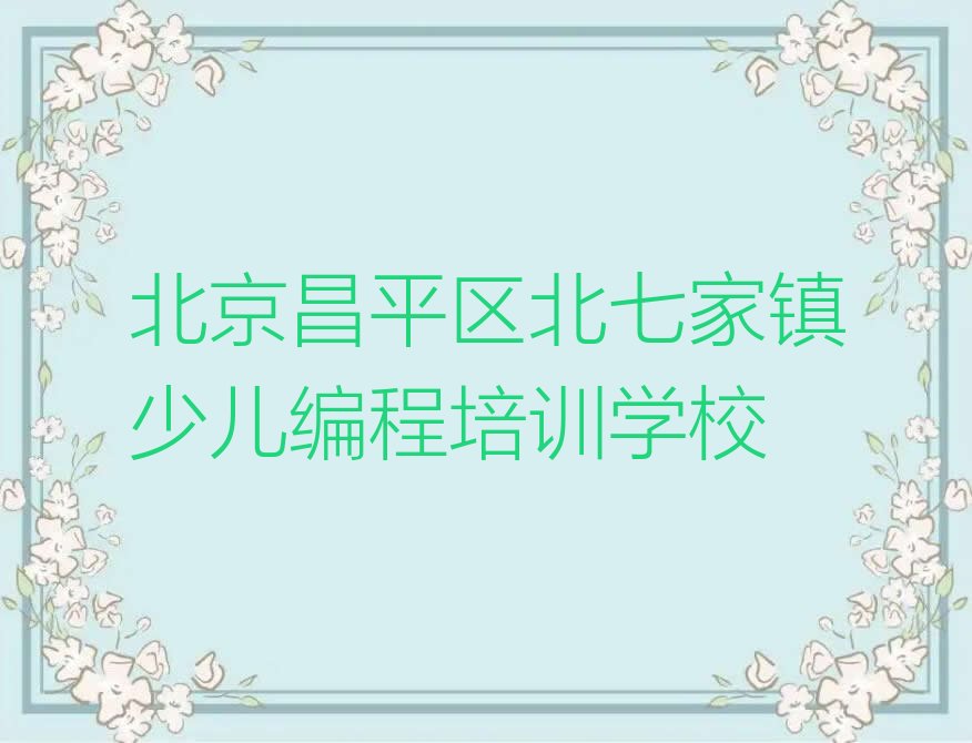 北京昌平区北七家镇少儿编程培训学校
