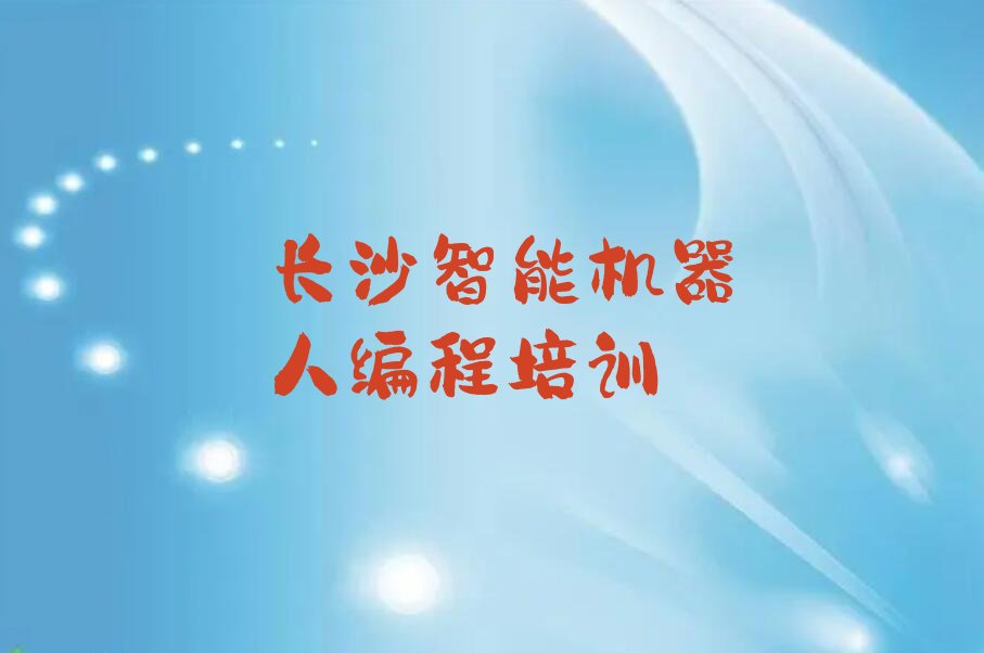 十大长沙学智能机器人编程那个学校好十大排名一览排行榜排行榜