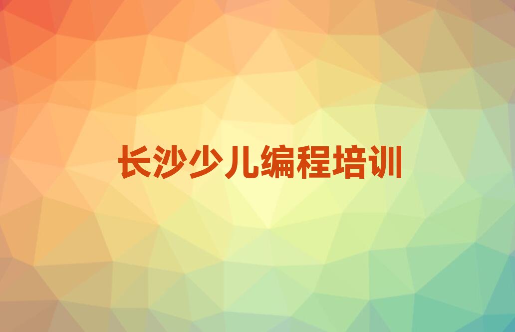 十大长沙岳麓区scratch有没有专门培训scratch的地方榜单新排名一览推荐排行榜