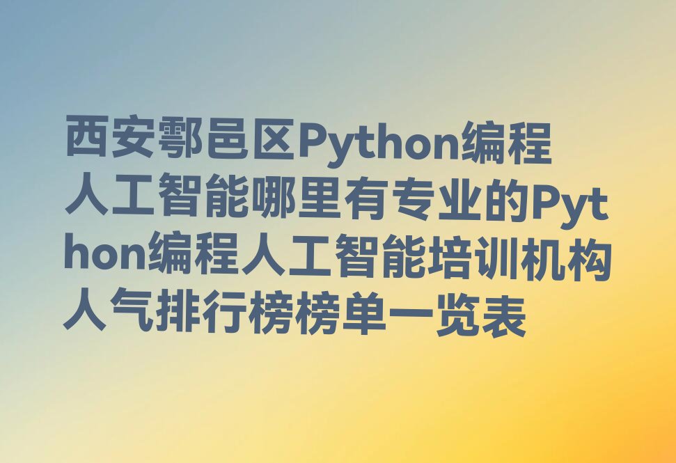 西安鄠邑区Python编程人工智能培训学校
