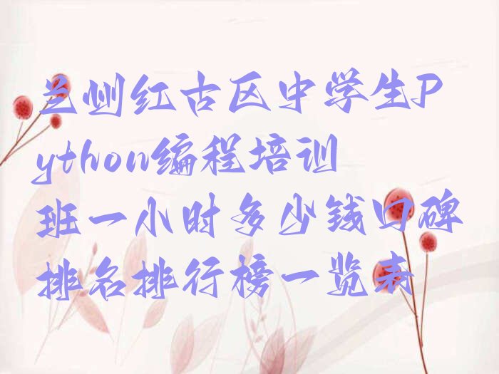 兰州红古区中学生Python编程培训学校