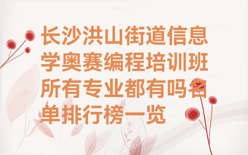 十大长沙洪山街道信息学奥赛编程培训班所有专业都有吗名单排行榜一览排行榜