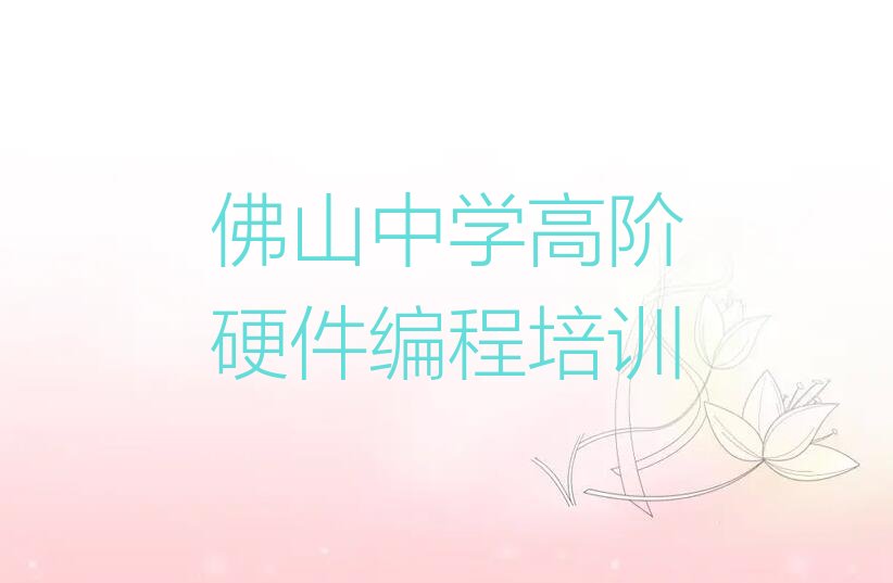 十大佛山张槎街道中学高阶硬件编程培训多少钱排行榜