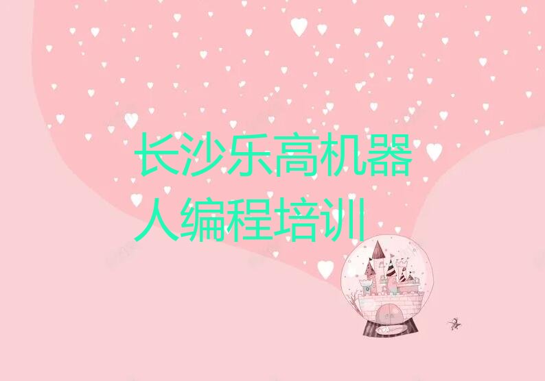 十大长沙天心区在哪里学乐高机器人编程好排行榜