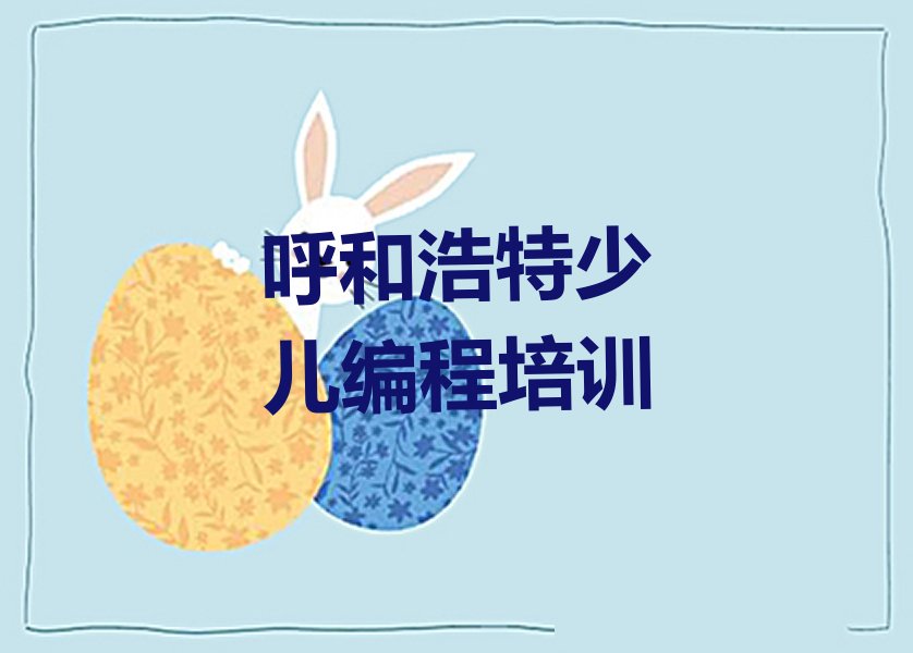 十大呼和浩特回民区附近少儿编程c++培训班人气口碑排行榜一览表排行榜