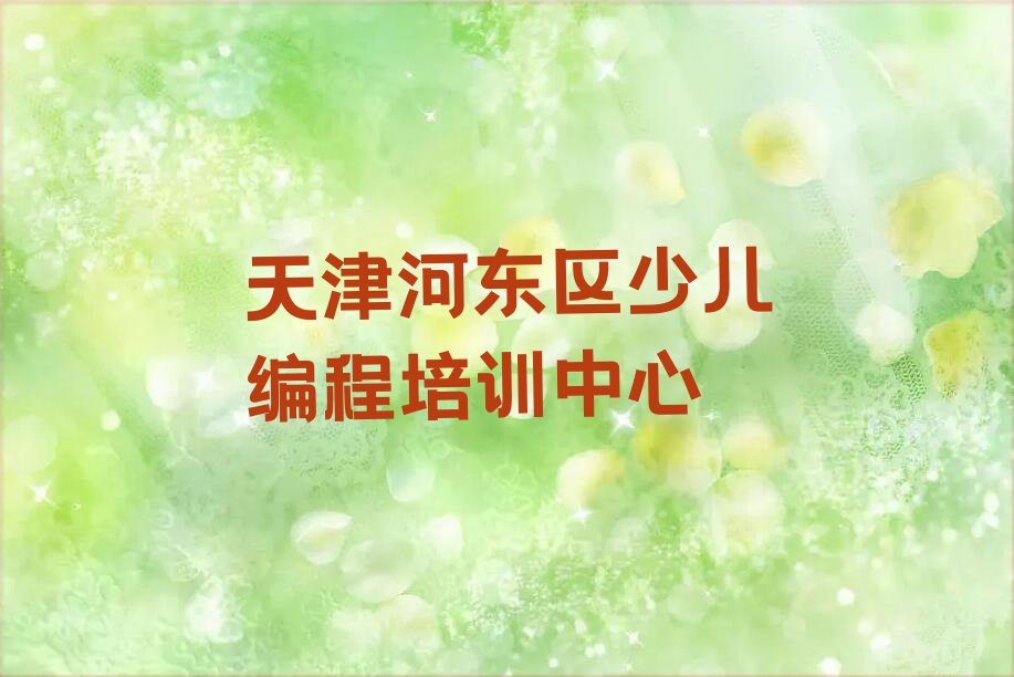 十大2024天津东新街道市河东区东新街道哪里有学小学生编程的十大名单榜一览排行榜排行榜
