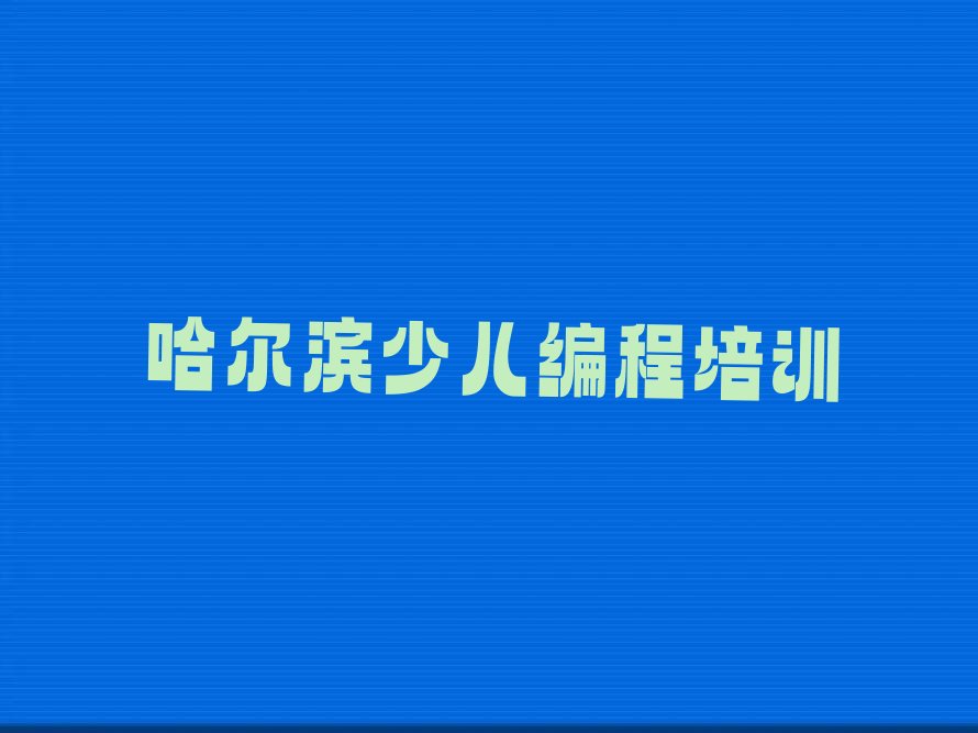 十大哈尔滨双城区万隆乡中学生编程培训班哪个好多少钱名单今日一览排行榜排行榜