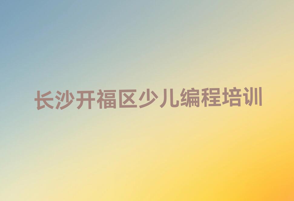长沙开福区少儿编程培训