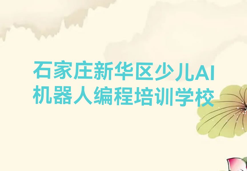 十大石家庄新华区少儿AI机器人编程教育培训排名靠前的机构名单排行榜盘点一览排行榜
