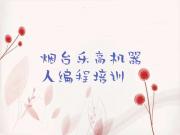 烟台芝罘区乐高机器人编程培训班排行榜前十名有哪些好口碑排名排行榜一览表