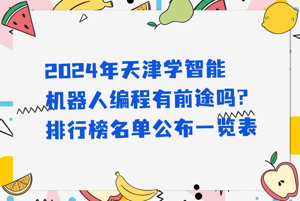 十大2024年天津学智能机器人编程有前途吗?排行榜名单公布一览表排行榜